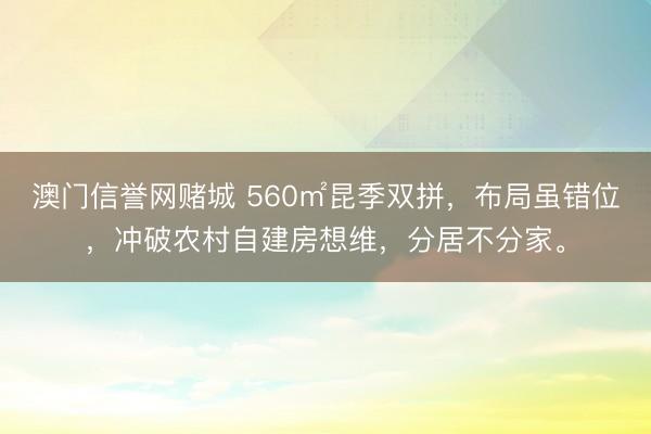 澳门信誉网赌城 560㎡昆季双拼，布局虽错位，冲破农村自建房想维，分居不分家。